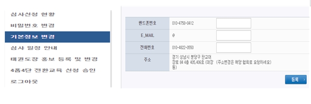 심사신청 현황 비밀번호 변경 기본정보 변경 심사일정 안내 태권도장 홍보 등록 및 변경 4품4단 전환교육 신청 승인 로그아웃 핸드폰번호 010-4758-0412 E_MAIL @ 전화번호 010-4822-0550 주소 경기 성남시 분당구 판교대장로 84 4층 405,406호 (대장 (주소변경은 해당 협회로 요청하세요) 동) 등록
